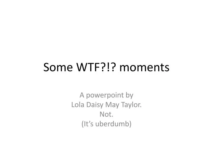 some wtf moments