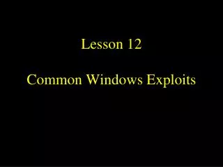 Lesson 12 Common Windows Exploits