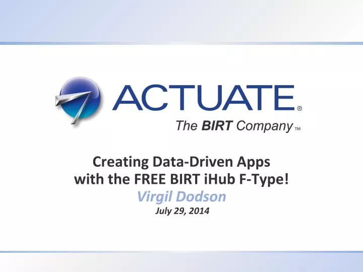 creating data driven apps with the free birt ihub f type virgil dodson july 29 2 014