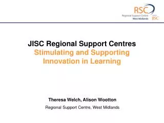 JISC Regional Support Centres Stimulating and Supporting Innovation in Learning