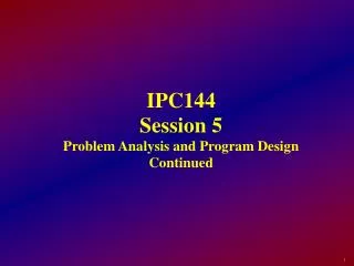 IPC144 Session 5 Problem Analysis and Program Design Continued