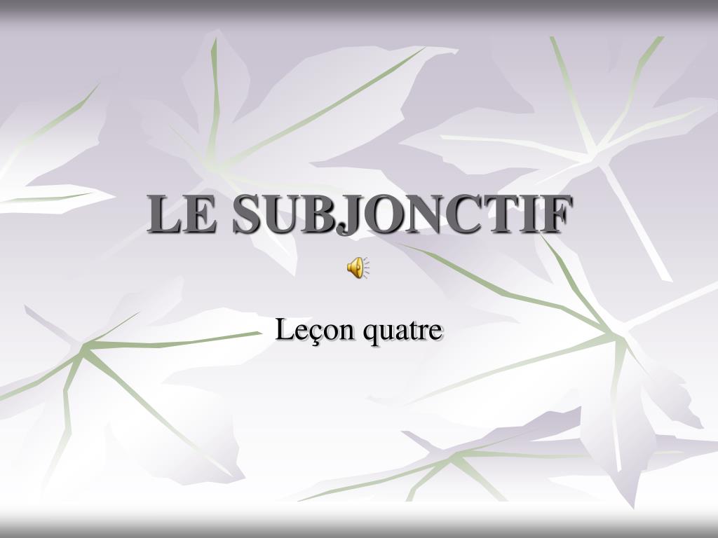 PPT - LE SUBJONCTIF PowerPoint Presentation, free download - ID:5560816