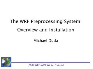 The WRF Preprocessing System: Overview and Installation