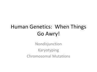 Human Genetics: When Things Go Awry!