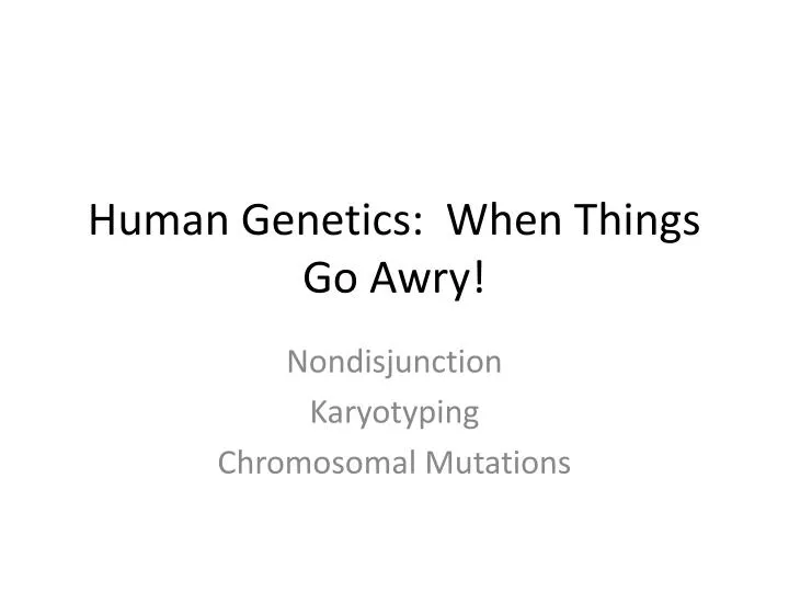 human genetics when things go awry