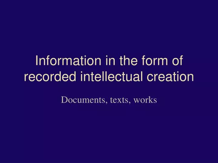 information in the form of recorded intellectual creation