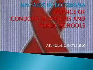 HIV/AIDS IN BOTSWANA ABSENCE OF CONDOMS IN PRISONS AND PUBLIC SCHOOLS