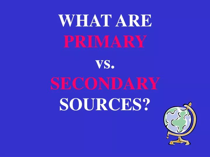 what are primary vs secondary sources