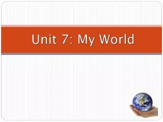 Unit 7: My World
