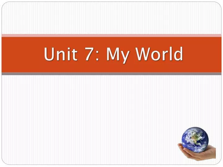 unit 7 my world