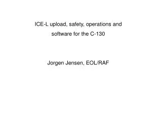ICE-L upload, safety, operations and software for the C-130 Jorgen Jensen, EOL/RAF