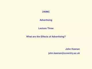 240MC Advertising Lecture Three What are the Effects of Advertising? John Keenan