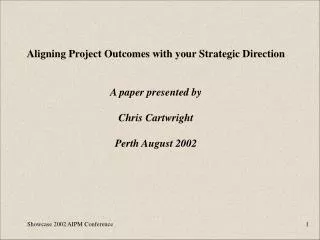 Aligning Project Outcomes with your Strategic Direction A paper presented by Chris Cartwright