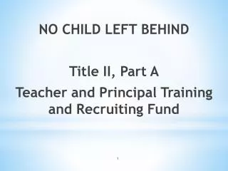 NO CHILD LEFT BEHIND Title II, Part A Teacher and Principal Training and Recruiting Fund