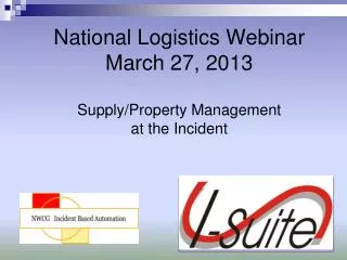National Logistics Webinar March 27, 2013 Supply/Property Management at the Incident