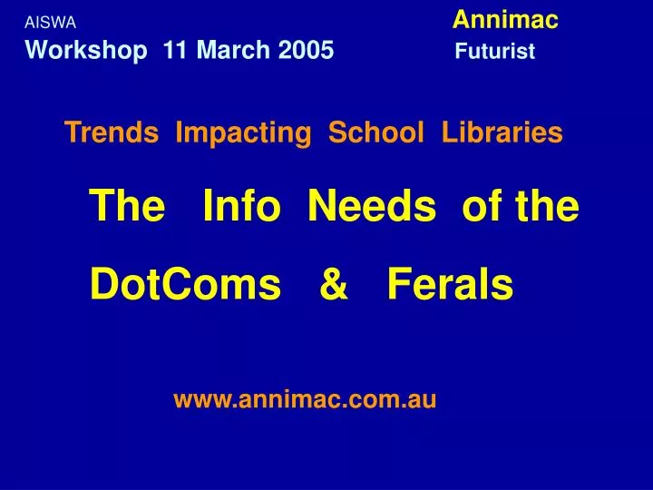 trends impacting school libraries the info needs of the dotcoms ferals www annimac com au