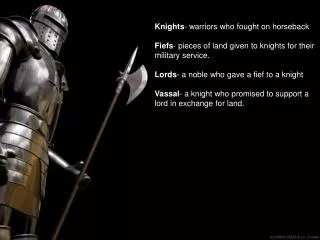 Knights - warriors who fought on horseback Fiefs - pieces of land given to knights for their