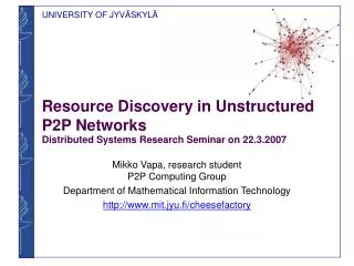 Resource Discovery in Unstructured P2P Networks Distributed Systems Research Seminar on 22.3.2007