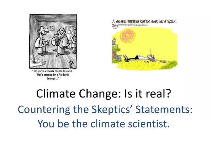 climate change is it real countering the skeptics statements you be the climate scientist