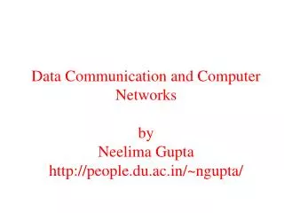 Data Communication and Computer Networks by Neelima Gupta people.du.ac/~ngupta/