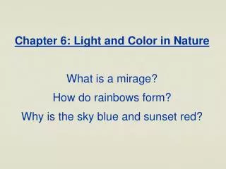 Chapter 6: Light and Color in Nature What is a mirage? How do rainbows form?