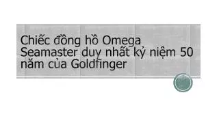 Chiếc đồng hồ Omega Seamaster kỷ niệm 50 năm Goldfinger