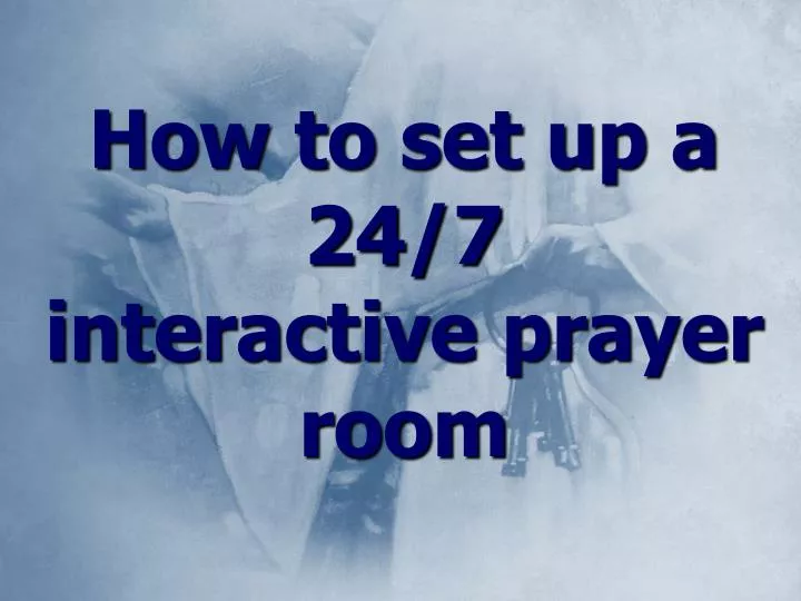 how to set up a 24 7 interactive prayer room