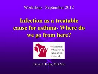 Infection as a treatable cause for asthma- Where do we go from here?