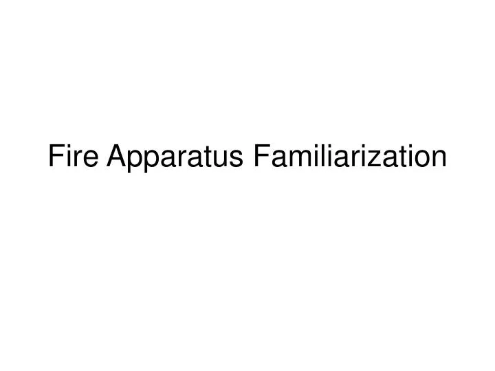 fire apparatus familiarization