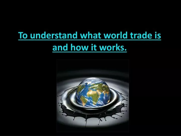 to understand what world trade is and how it works
