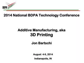 2014 National BDPA Technology Conference Additive Manufacturing, aka 3D Printing Jon Bartschi