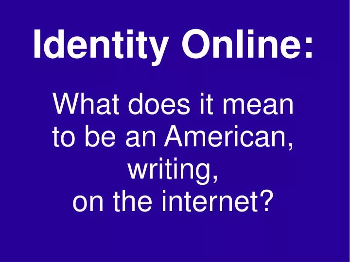 identity online what does it mean to be an american writing on the internet