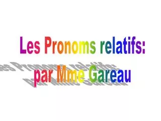 Les Pronoms relatifs: par Mme Gareau