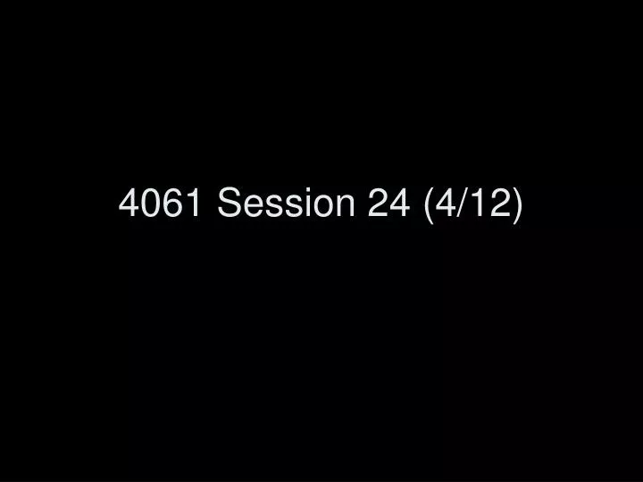 4061 session 24 4 12