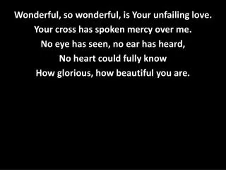 Wonderful, so wonderful, is Your unfailing love. Your cross has spoken mercy over me.