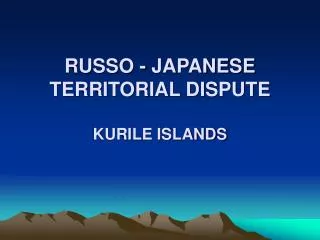 RUSSO - JAPANESE TERRITORIAL DISPUTE KURILE ISLANDS