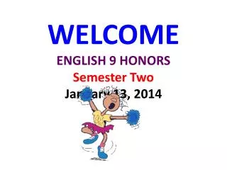 WELCOME ENGLISH 9 HONORS Semester Two January 13, 2014