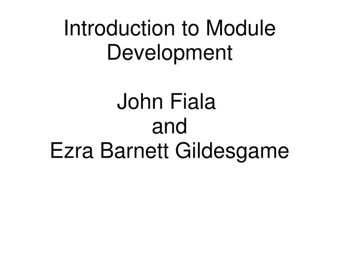 introduction to module development john fiala and ezra barnett gildesgame