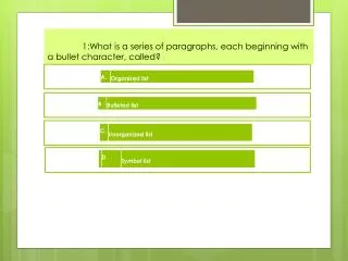 1:What is a series of paragraphs, each beginning with a bullet character, called?