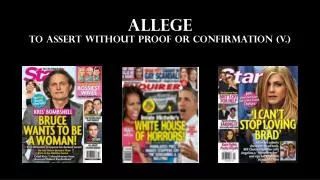 ALLEGE to assert without proof or confirmation (v.)