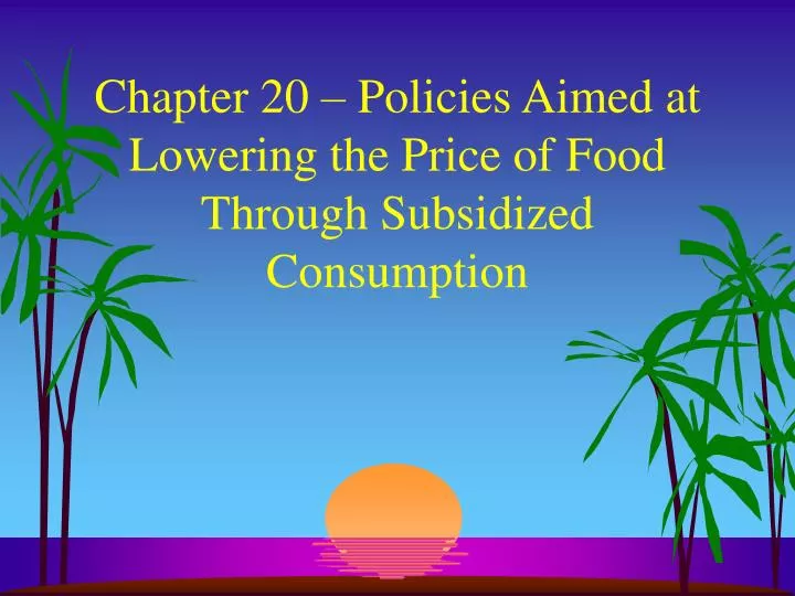 chapter 20 policies aimed at lowering the price of food through subsidized consumption