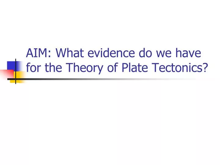 aim what evidence do we have for the theory of plate tectonics