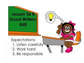 Lesson 36 B Good Writers: Edit Expectations: 					1. Listen carefully 					2. Work hard