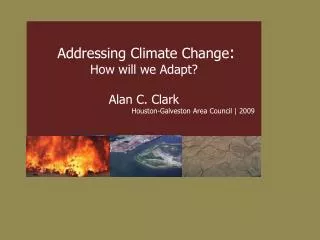 Addressing Climate Change : How will we Adapt? Alan C. Clark