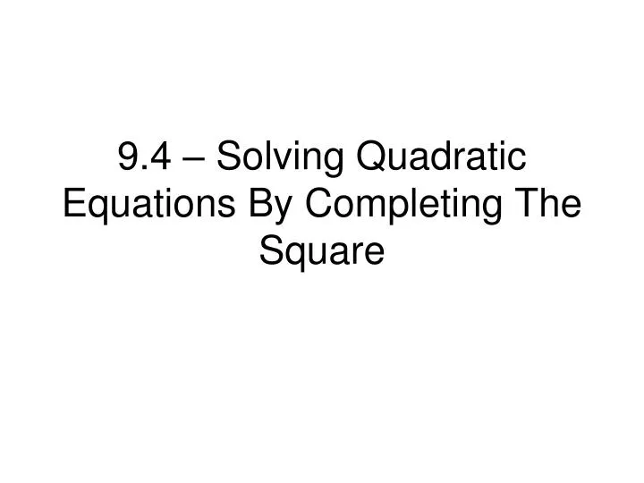 9 4 solving quadratic equations by completing the square