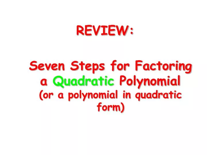seven steps for factoring a quadratic polynomial or a polynomial in quadratic form