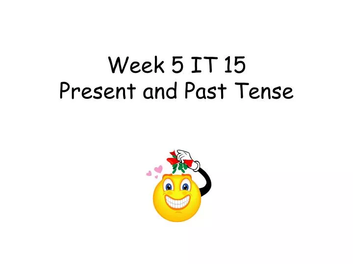 week 5 it 15 present and past tense