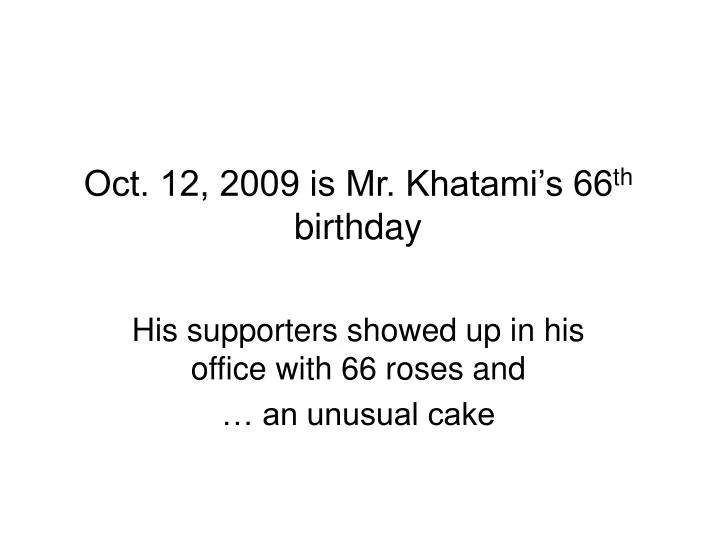 oct 12 2009 is mr khatami s 66 th birthday