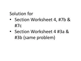 Solution for Section Worksheet 4, #7b &amp; #7c Section Worksheet 4 #3a &amp; #3b (same problem)