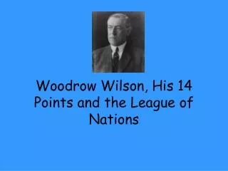 Woodrow Wilson, His 14 Points and the League of Nations